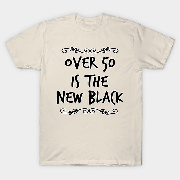 Over 50 is the New Black T-Shirt by ellenaJ